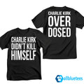 Charlie Kirk Didn’t Kill Himself – Charlie Kirk Overdosed Shirt