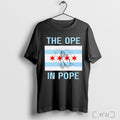 Chicago Flag The Ope In Pope T Shirt Sweatshirt Hoodie | CoreVibeTees.com