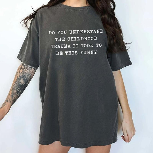 Childhood Trauma Comfort Colors Shirt, Do You Understand The Childhood Trauma It Took To Be This Funny Graphic Tee, Mental Health Unhinged Tees