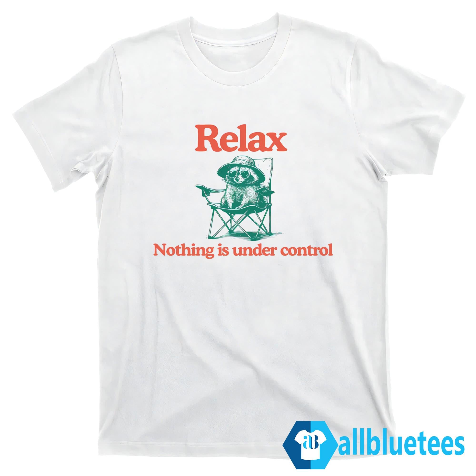 Chill Raccoon Relax Nothing Is Under Control Shirt