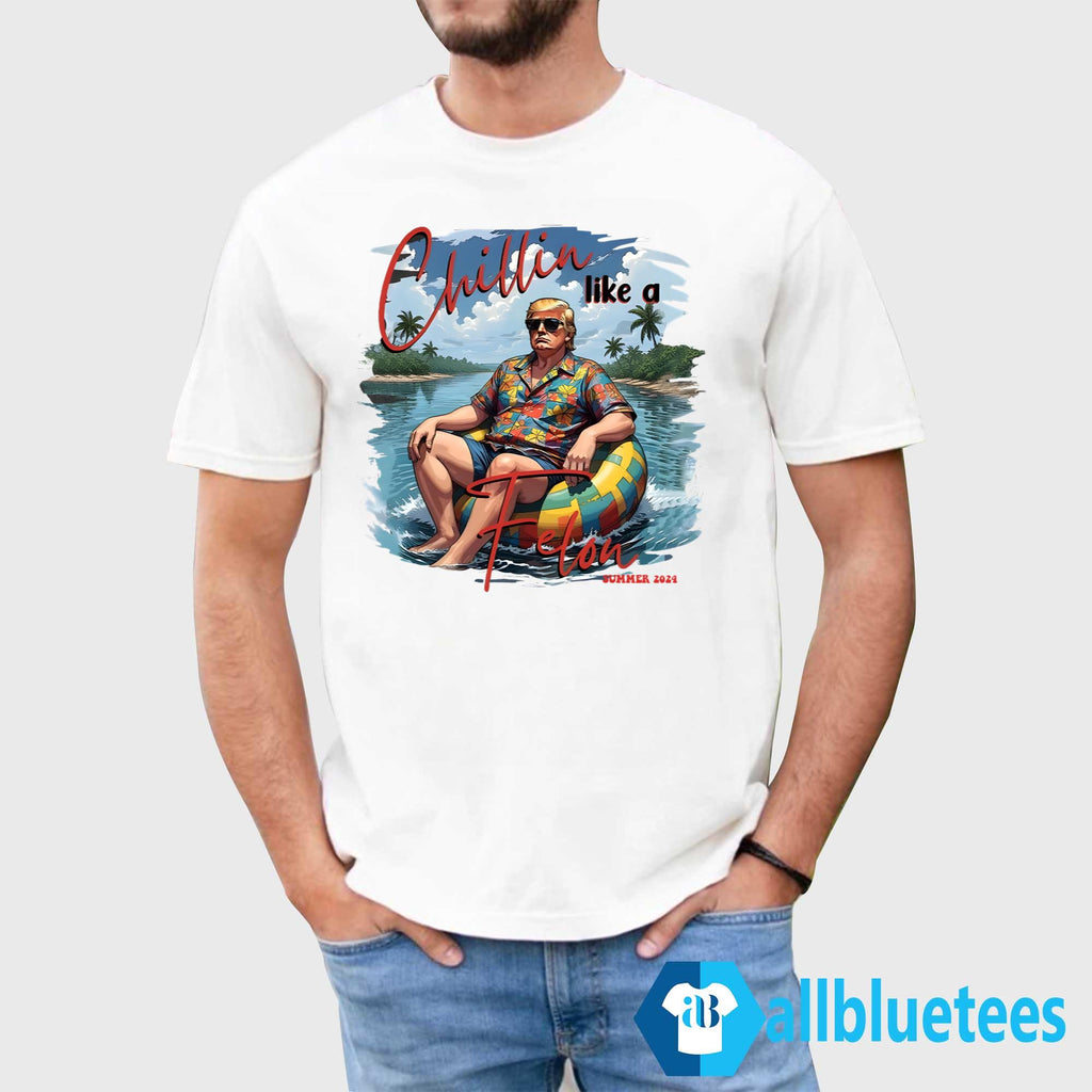 Chillin Like A Felon Summer 2024 Trump Shirt