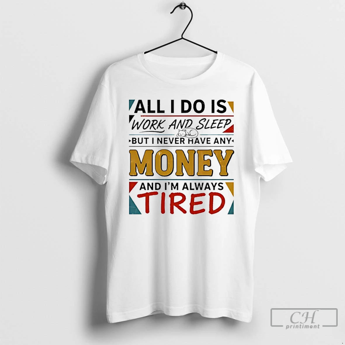 Classic All I Do Is Work And Sleep But I Never Have Any Money And T-Shirts, Hoodie, Sweatshirt | CoreVibeTees.com