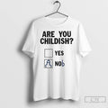 Classic Are You Childish Yes Or Nob T-Shirts, Hoodie, Sweatshirt | CoreVibeTees.com