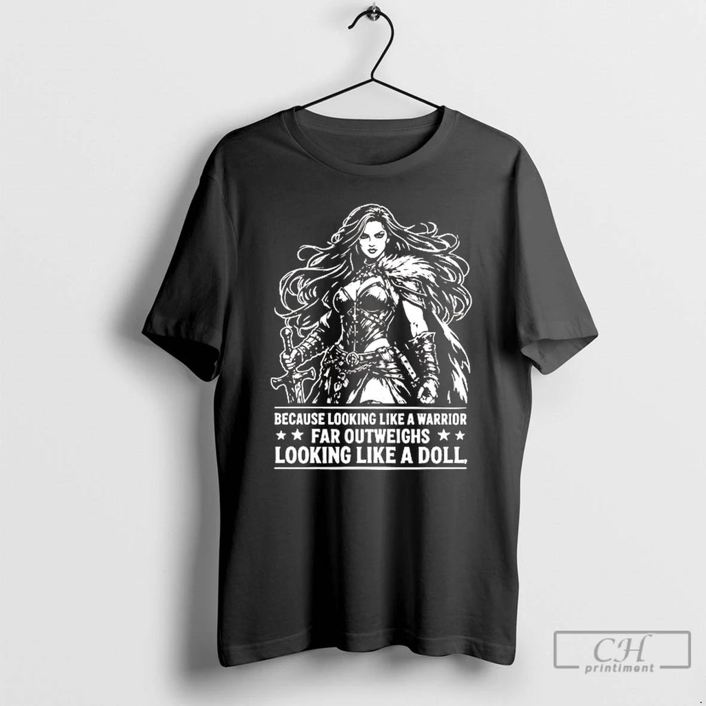 Classic Because Looking Like A Warrior Far Outweighs Looking Like A Doll T Shirts Sweater Hoodie, Sweatshirt