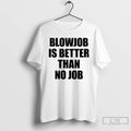 Classic Blowjob Is Better Than No Job T-Shirts, Hoodie, Sweatshirt | CoreVibeTees.com