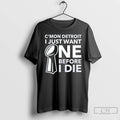 Classic Cmon Detroit I Just Want One Before I Die T-Shirts, Hoodie, Sweatshirt | CoreVibeTees.com