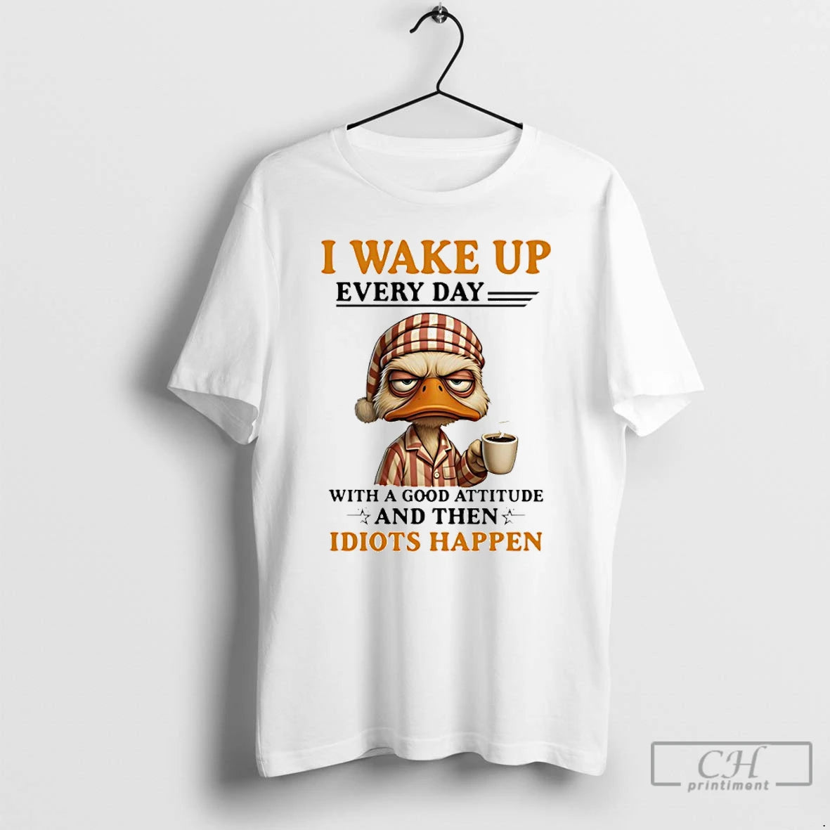 Classic Duck I Wake Up Everyday With A Good Attitude And Then Idiots Happen T-Shirts, Hoodie, Sweatshirt | CoreVibeTees.com