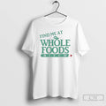 Classic Find Me At Whole Foods Bitch T-Shirts, Hoodie, Sweatshirt | CoreVibeTees.com