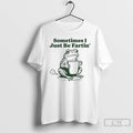 Classic Frog Sometimes I Just Be Fartin T-Shirts, Hoodie, Sweatshirt | CoreVibeTees.com