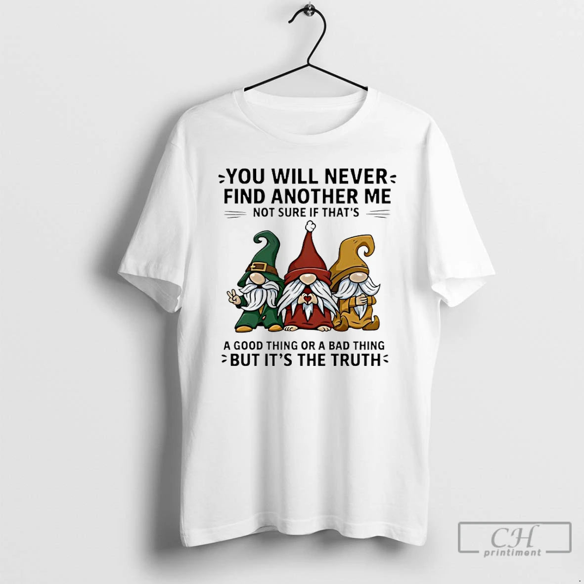 Classic Gnome You Will Never Find Another Me Not Sure If Thats A Good Thing T-Shirts, Hoodie, Sweatshirt | CoreVibeTees.com