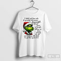 Classic Grinch Santa I Didnt Just Turn Into A Grouchy Old Woman Overnight T Shirts Hoodie, Sweatshirt | CoreVibeTees.com