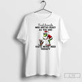 Classic Grinch Find Friends Who Are As Crazy As You And Youll Never Need Therapy T-Shirts, Hoodie, Sweatshirt