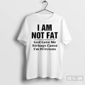Classic I Am Not Fat God Gave Me Airbags T-Shirts, Hoodie, Sweatshirt | CoreVibeTees.com