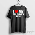 Classic I Love Heart My Girlfriends Bush T-Shirts, Hoodie, Sweatshirt | CoreVibeTees.com