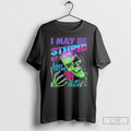 Classic I May Be Stupid But At Least I Dont Think Chat Gpt Is My T-Shirts, Hoodie, Sweatshirt | CoreVibeTees.com