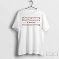Classic I Hate Programming I Hate Programming It Work I Love Programming Letter T Shirts Hoodie, Sweatshirt