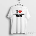 Classic I Love Submissive Men T-Shirts, Hoodie, Sweatshirt | CoreVibeTees.com