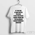 Classic If Youre A Bad Bitch Please Stay The Fuck Away From Me Ive Already T-Shirts, Hoodie, Sweatshirt | CoreVibeTees.com