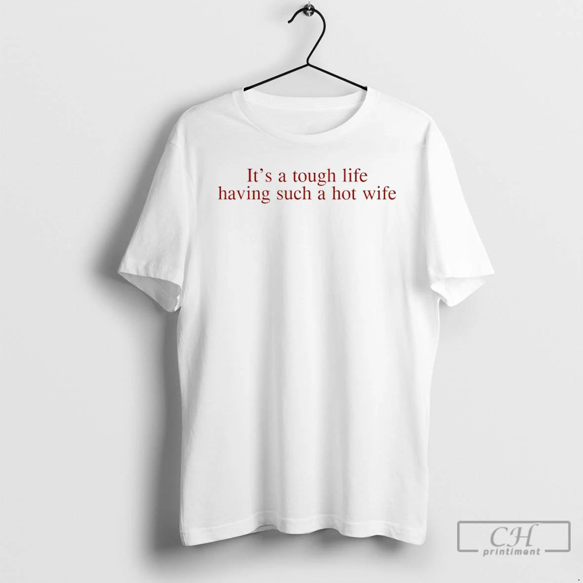 Classic Its A Tough Life Having Such A Hot Wife T-Shirts, Hoodie, Sweatshirt | CoreVibeTees.com