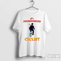 Classic Its Pronounced Cyclist T-Shirts, Hoodie, Sweatshirt | CoreVibeTees.com