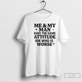 Classic Me My Man Have The Same Attitude Idk Who Is Worse T Shirts Sweater Hoodie, Sweatshirt | CoreVibeTees.com