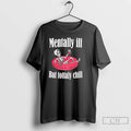 Classic Mentally Ill But Totally Chill Mental Health T-Shirts, Hoodie, Sweatshirt | CoreVibeTees.com