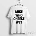 Classic Mike Who Cheese Wet T-Shirts, Hoodie, Sweatshirt | CoreVibeTees.com
