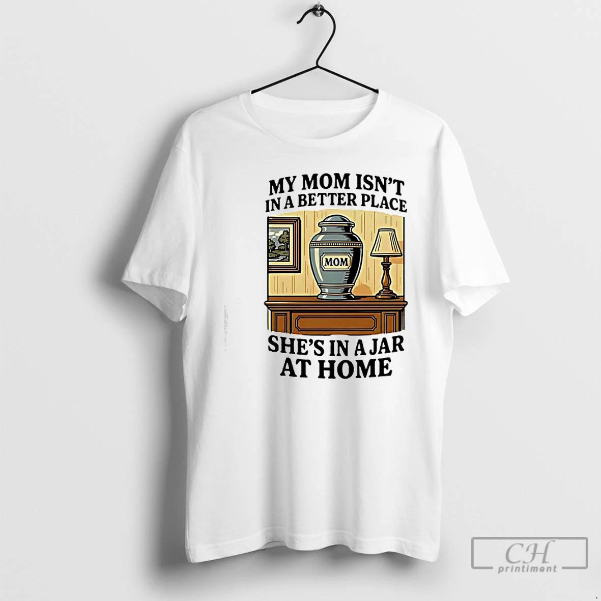 Classic My Mom Isnt In A Better Place Shes In A Jar At Home Graphic T-Shirts, Hoodie, Sweatshirt | CoreVibeTees.com