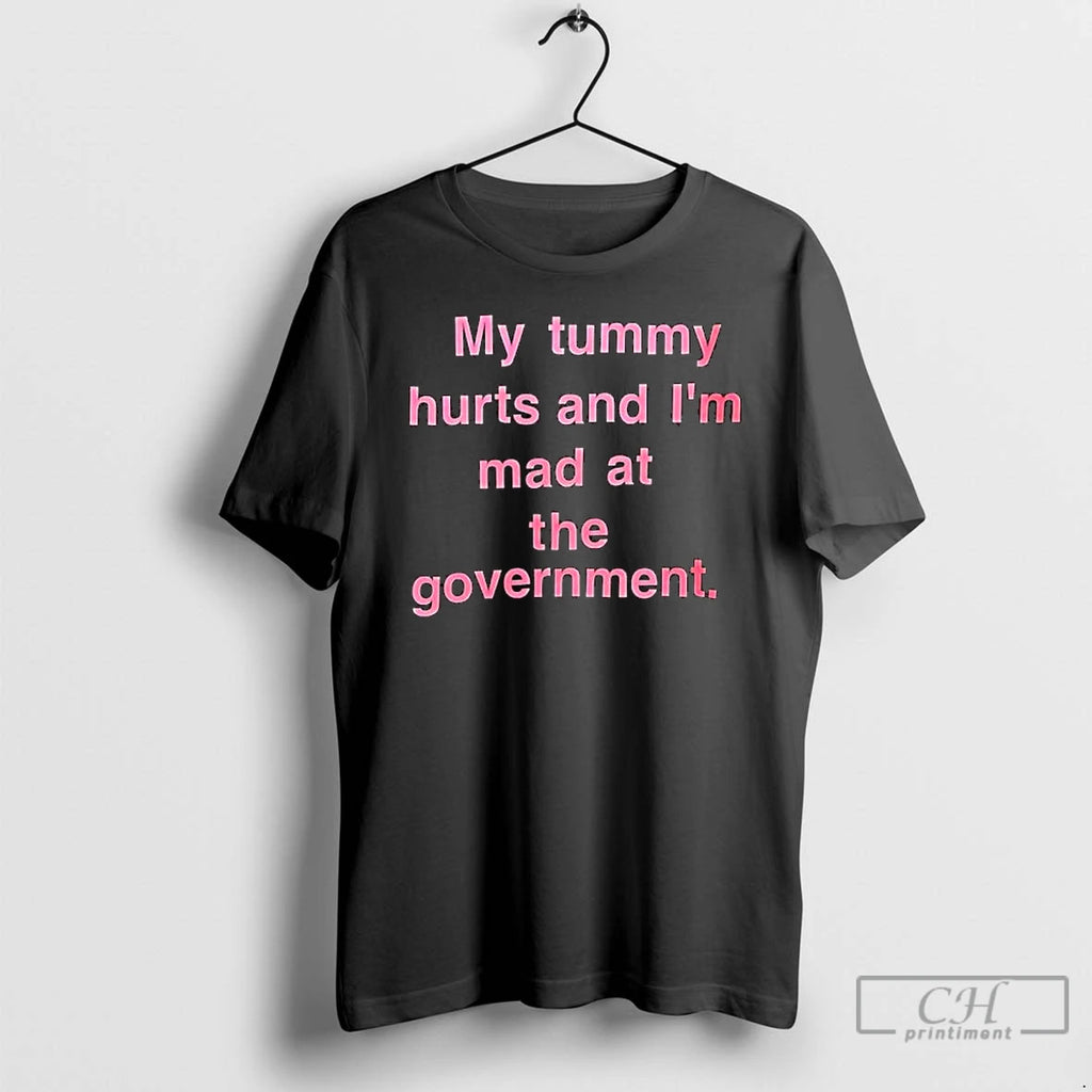 Classic My Tummy Hurts And Im Mad At The Government Text T-Shirts, Hoodie, Sweatshirt | CoreVibeTees.com