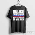 Classic Unlike Politicians Nurses Need To Be Qualified Sarcasm T-Shirts, Hoodie, Sweatshirt | CoreVibeTees.com