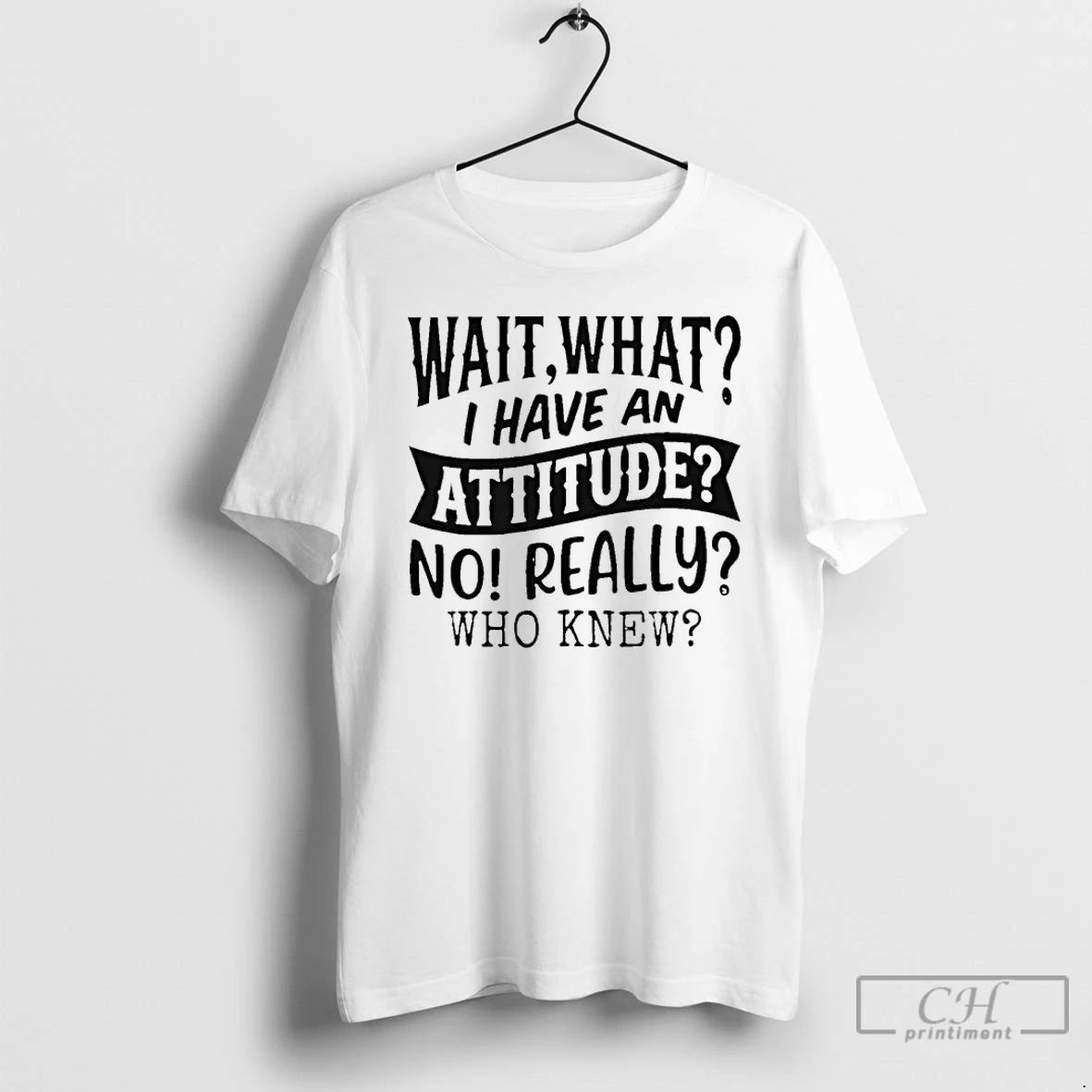 Classic Wait What I Have An Attitude No Really Who Knew T-Shirts, Hoodie, Sweatshirt | CoreVibeTees.com