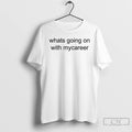 Classic Whats Going On With Mycareer T-Shirts, Hoodie, Sweatshirt | CoreVibeTees.com