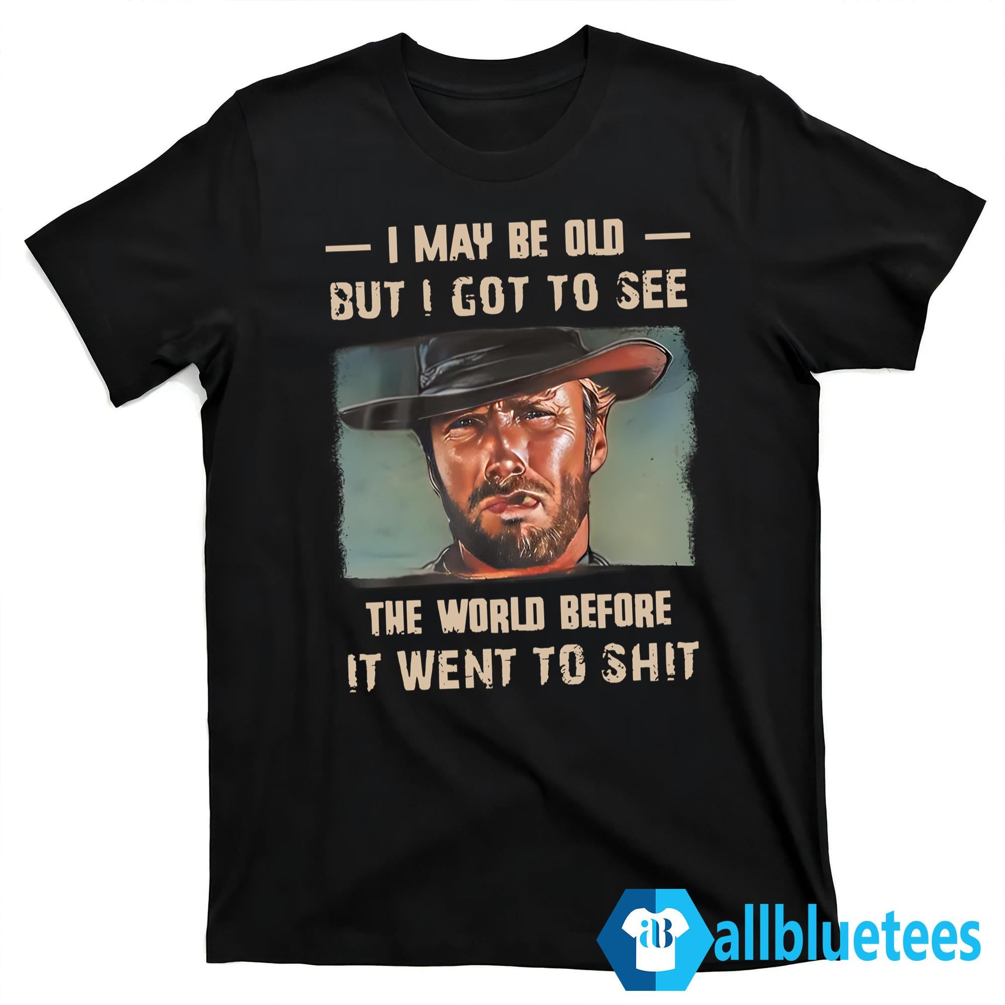 Clint Eastwood I May Be Old But I Got To See The World Shirt