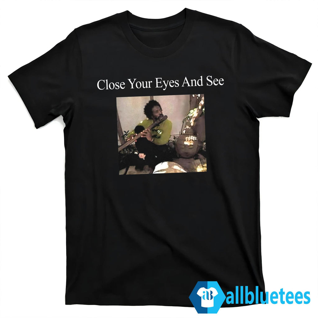 Close Your Eyes And See Shirt