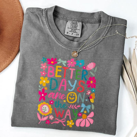 Comfort Colors Better Days Are On The Way T-Shirt, Mental Health Shirt, Boho Floral Hippie Tee, Inspirational Shirt, Summer Shirt, Unisex T-Shirt