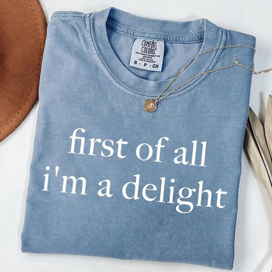 Comfort Colors First of All I'm a Delight Shirt, Funny Humor Shirt, Sarcastic T-Shirt, Funny Quote Tee, Sarcasm Tshirt, Trendy Gift