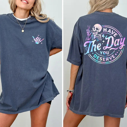 Comfort Colors Have The Day You Deserve 2-Sided Shirt, Inspiration Graphic Printed Tee, Sarcastic Quote Tshirt, Motivational Gift, Funny T-shirts For Women, Basic Tops For Girls, Oversized Women's Tops, Casual Womenswear, Cotton Fabric Relaxed Chic Style