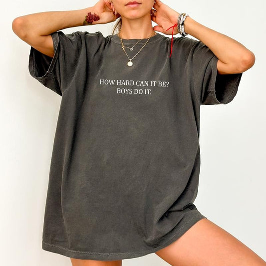 Comfort Colors How Hard Can It Be? Boys Do It Shirt, Women Power Graphic Printed Tee, Feminist Meme Unhinged Top, Funny Shirt For Women