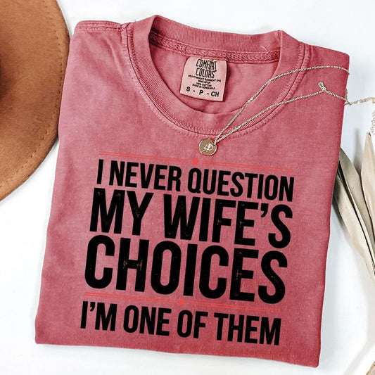 Comfort Colors I Never Question My Wife's Choices T-Shirt, Funny Shirt, Humor Shirt, Unisex T-Shirt