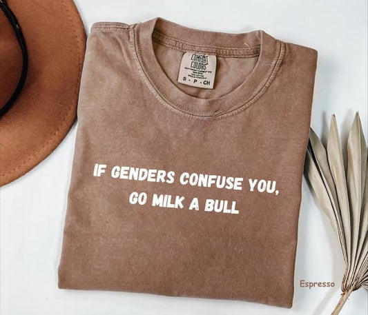 Comfort Colors If Genders Confuse You, Go Milk A Bull Shirt, Funny Quotes Tee, Sarcastic Gender Humor Shirt, For Woman
