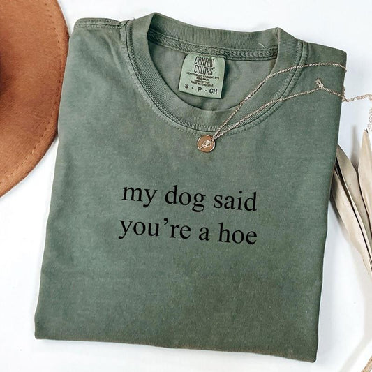 Comfort Colors My Dog Said You're A Hoe T-Shirt, Funny Dog Mom T-Shirt, Unisex T-Shirt