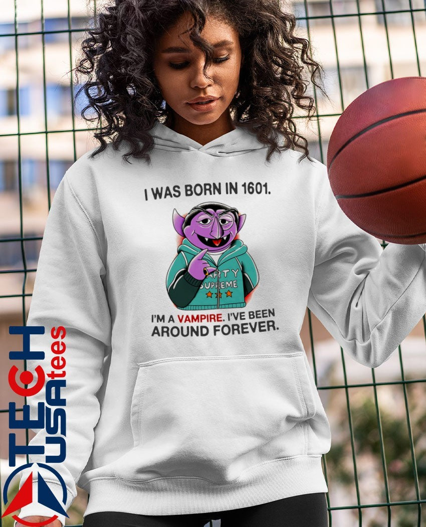 Count von Count I was born in 1601 I’m a vampire I’ve been around forever shirt