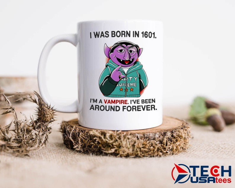 Count von Count I was born in 1601 I’m a vampire I’ve been around forever shirt