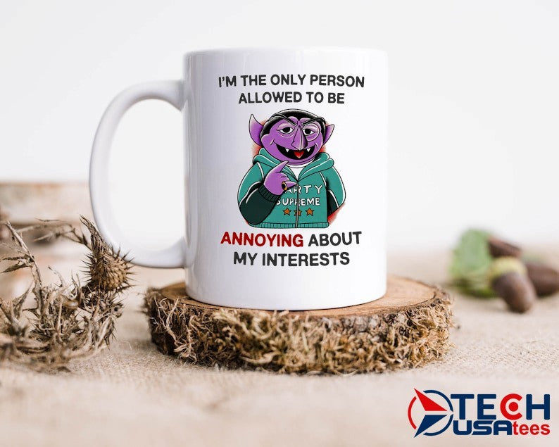 Count von Count I’m the only person allowed to be annoying about my interests shirt