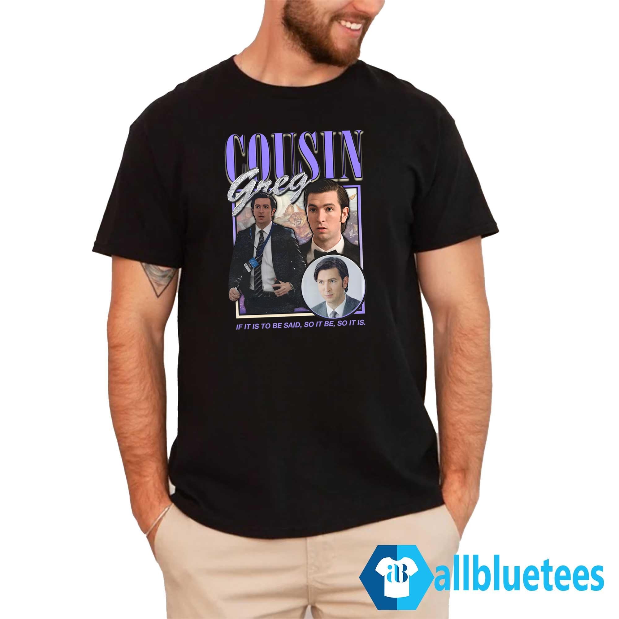 Cousin Greg If It Is To Be Said So It Be So It Is Shirt