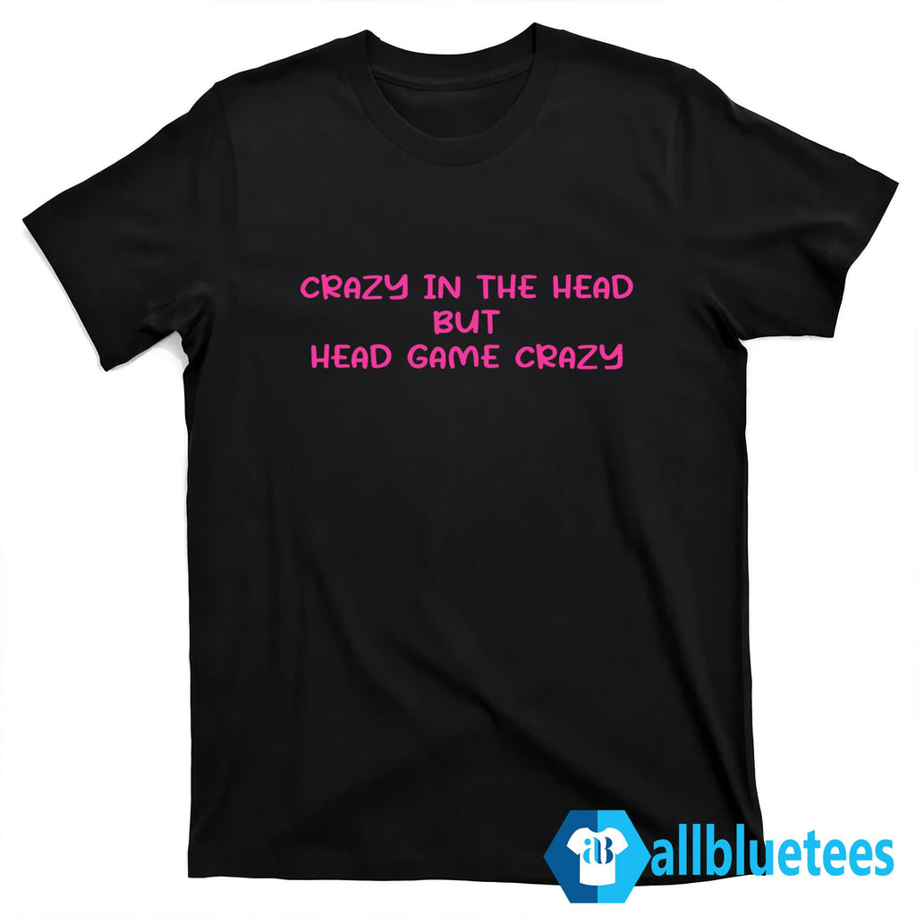Crazy In The Head But Head Game Crazy Shirt