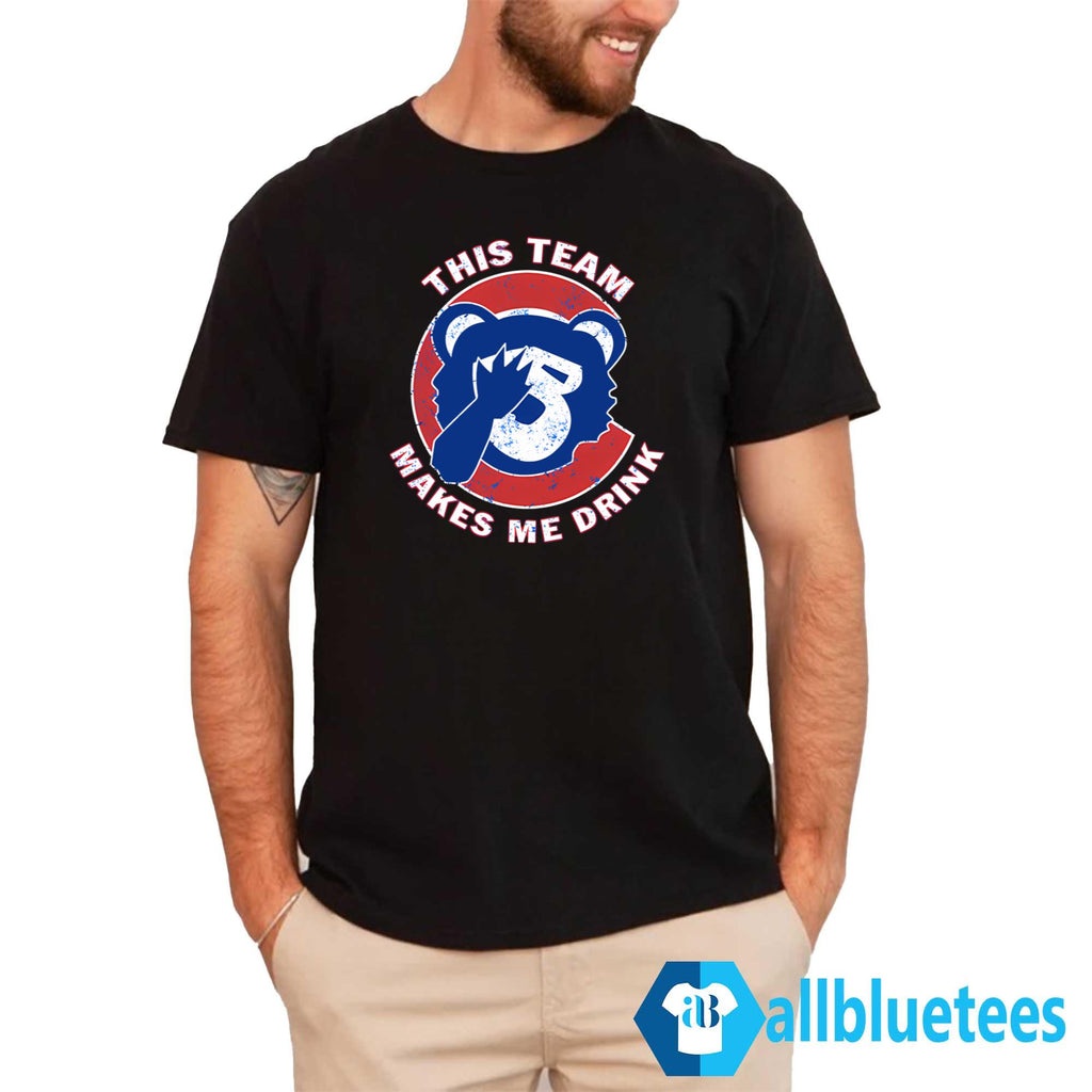 Cubs This Team Makes Me Drink Shirt