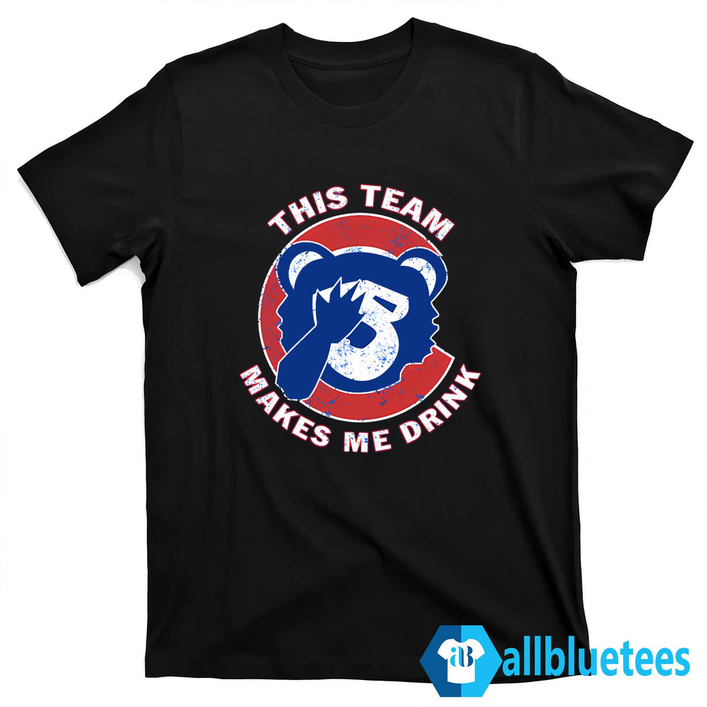 Cubs This Team Makes Me Drink Shirt
