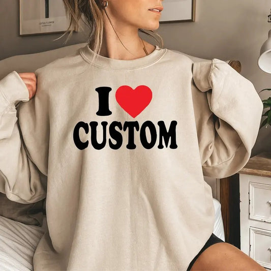 Custom Tshirt - I Love Custom Shirt - Personalize I Love Hoodie - Unisex Crewneck Sweatshirt & Hoodie - Fit, Fabric