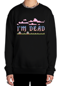 I'm Dead Sweatshirt